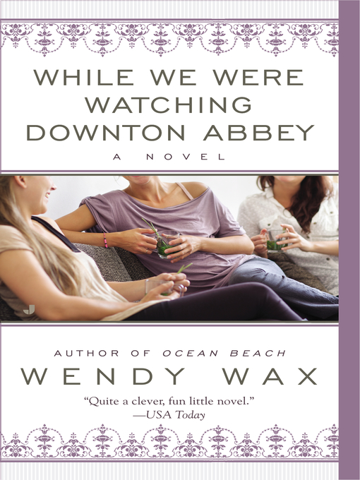 Title details for While We Were Watching Downton Abbey by Wendy Wax - Wait list